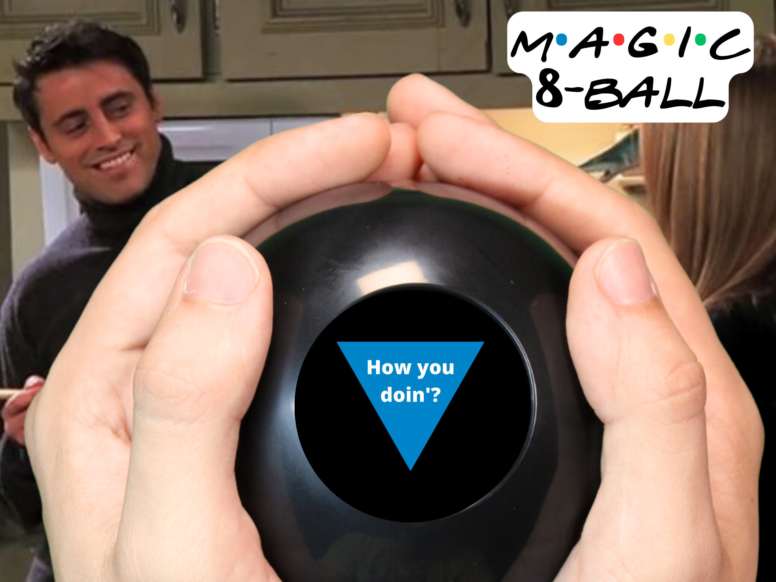 F•R•I•E•N•D•S Magic 8-Ball • 20 Unforgettable Lines from Ross, Rachel, Monica, Phoebe, Joey and Chandler