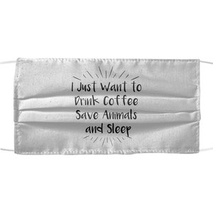 I just want to drink coffee, save animals and sleep Face Mask cloth covering