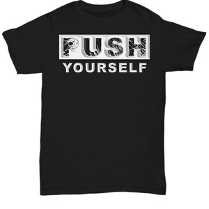Push yourself unisex t shirt tshirt t-shirt gift