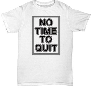 No time to quit unisex t shirt tee shirt short sleeve tshirt t-shirt gift