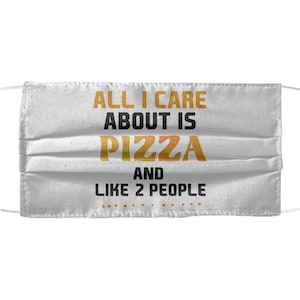 All i care about is pizza and like 2 people Face Mask cloth covering