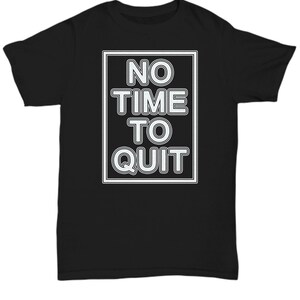 No time to quit unisex t shirt tee shirt short sleeve tshirt t-shirt gift