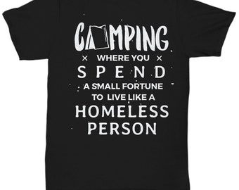 Camping where you spend a small fortune to live like a homeless person T-Shirt tee shirt short sleeve tshirt t-shirt gift