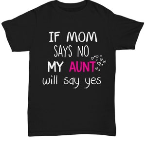 If mom says no my aunt will say yes T-Shirt tee shirt short sleeve tshirt t-shirt gift