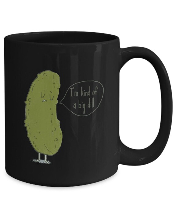 im kinda a big dill mug