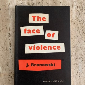 May include: A black book with a red and white title that reads "The face of violence" by J. Bronowski. The subtitle is "an essay, with a play".