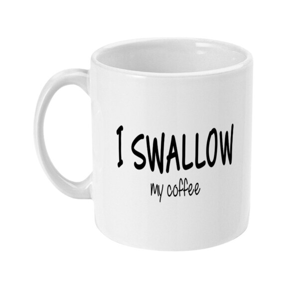 11oz Mug, I Swallow my coffee, offensive, rude mug, offensive mug gifts