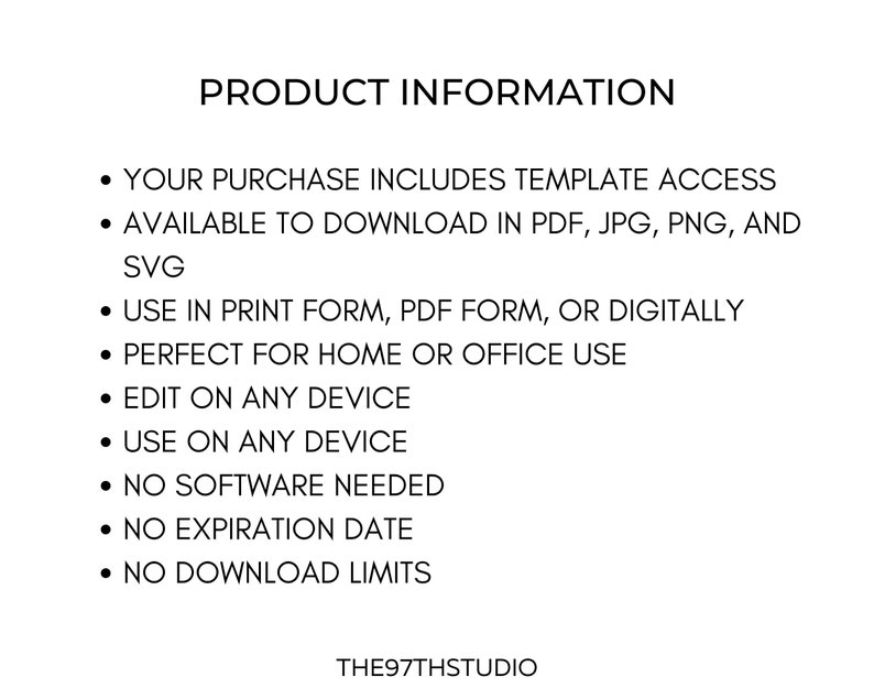 Op de afbeelding: Productinformatietekst die de functies van een digitale sjabloon opsomt. De tekst bevat: Uw aankoop omvat toegang tot de sjabloon, Beschikbaar om te downloaden in PDF, JPG, PNG en SVG, Gebruik in gedrukte vorm, PDF-vorm of digitaal, Perfect voor thuis of op kantoor, Bewerken op elk apparaat, Gebruiken op elk apparaat, Geen software nodig, Geen vervaldatum, Geen downloadlimieten. De tekst wordt gevolgd door de naam THE97THSTUDIO.
