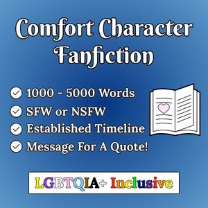 Personalized Comfort Character Fanfiction (1,000 - 5,000 Words, Romantic, Platonic, SFW/NSFW)