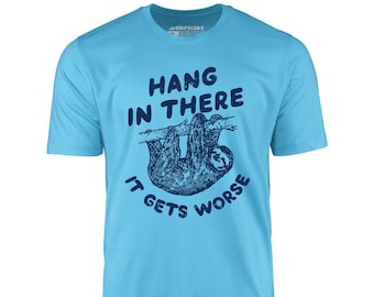 Hang in There - It Gets Worse - Unisex T-Shirt - Funny Sloth Tee