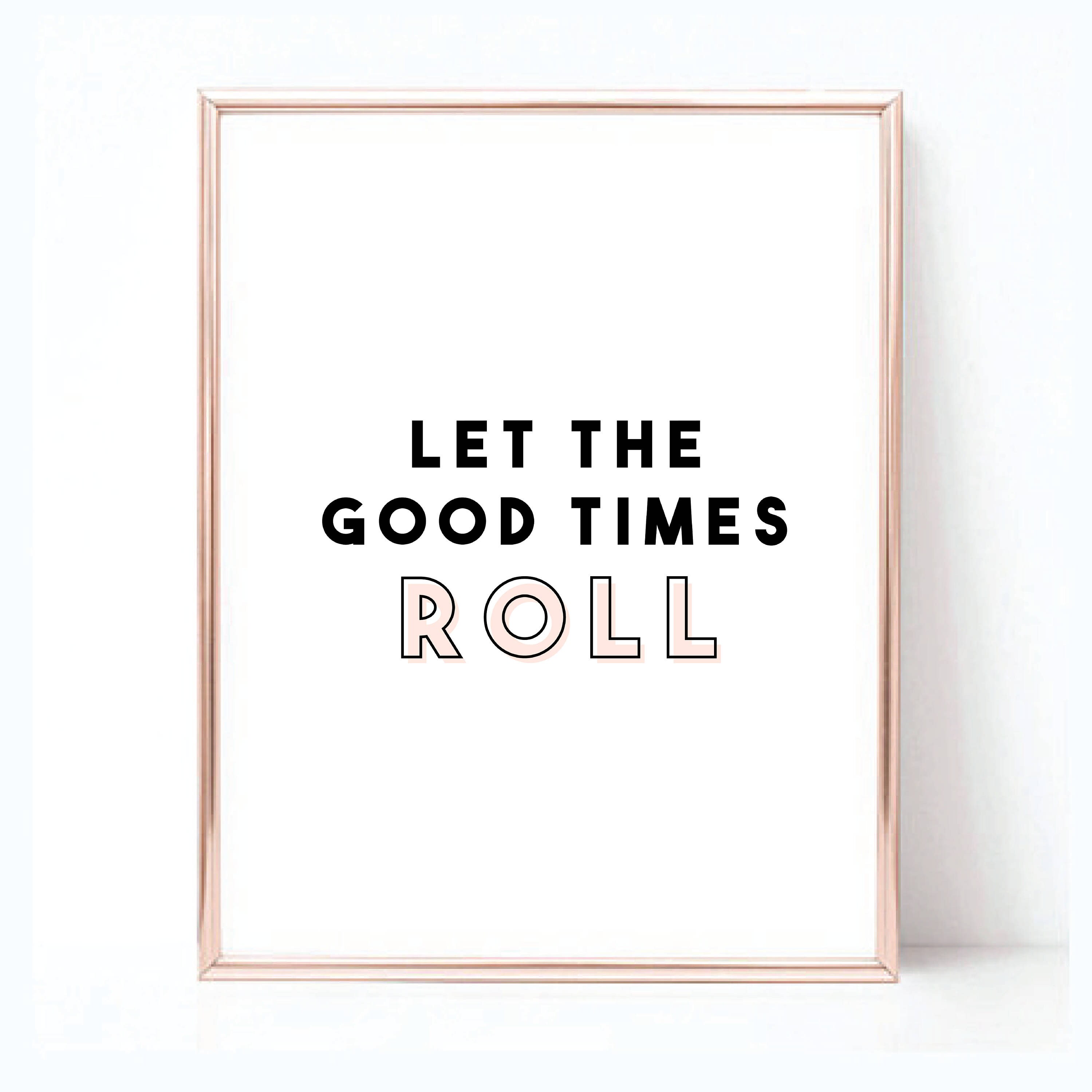 Let the good times roll. Let the good times roll