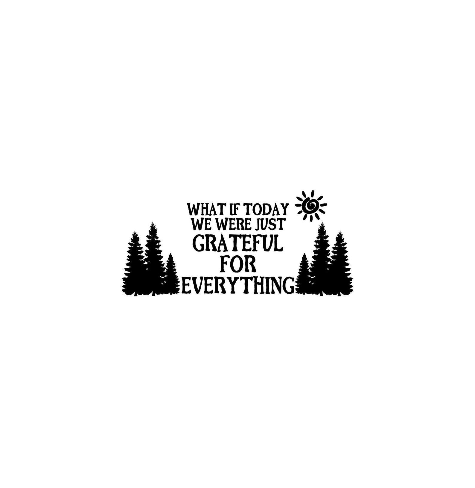 What If Today We Were Just Grateful For Everything SVG PNG | Etsy