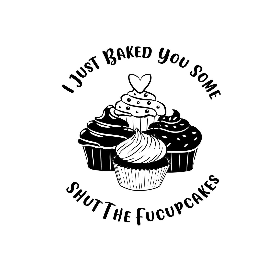 I Just Baked You Shut The Fucupcakes Svg