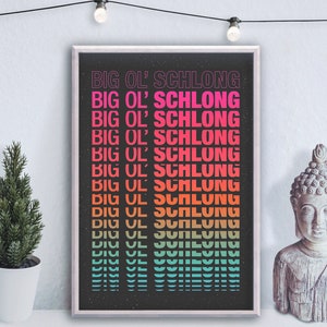 May include: A black and white poster with the text "BIG OL' SCHLONG" repeated in a rainbow gradient.
