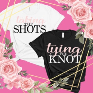 Tying the Knot, Taking The Shots, Bride & Bridal Party Shirts, Bachelorette Shirts, Bridal Party Shirts, Bachelorette, Shirts, T-Shirts