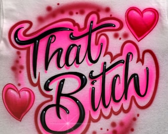 That Bitch Hearts Design w 2 words/rows airbrushed t-shirt