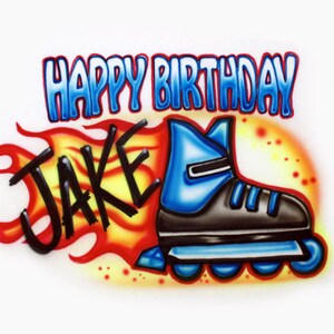 Airbrush T-shirt  *  Happy Birthday  *  Roller Blades * Fire * Your Words * Rollerblade * Flames