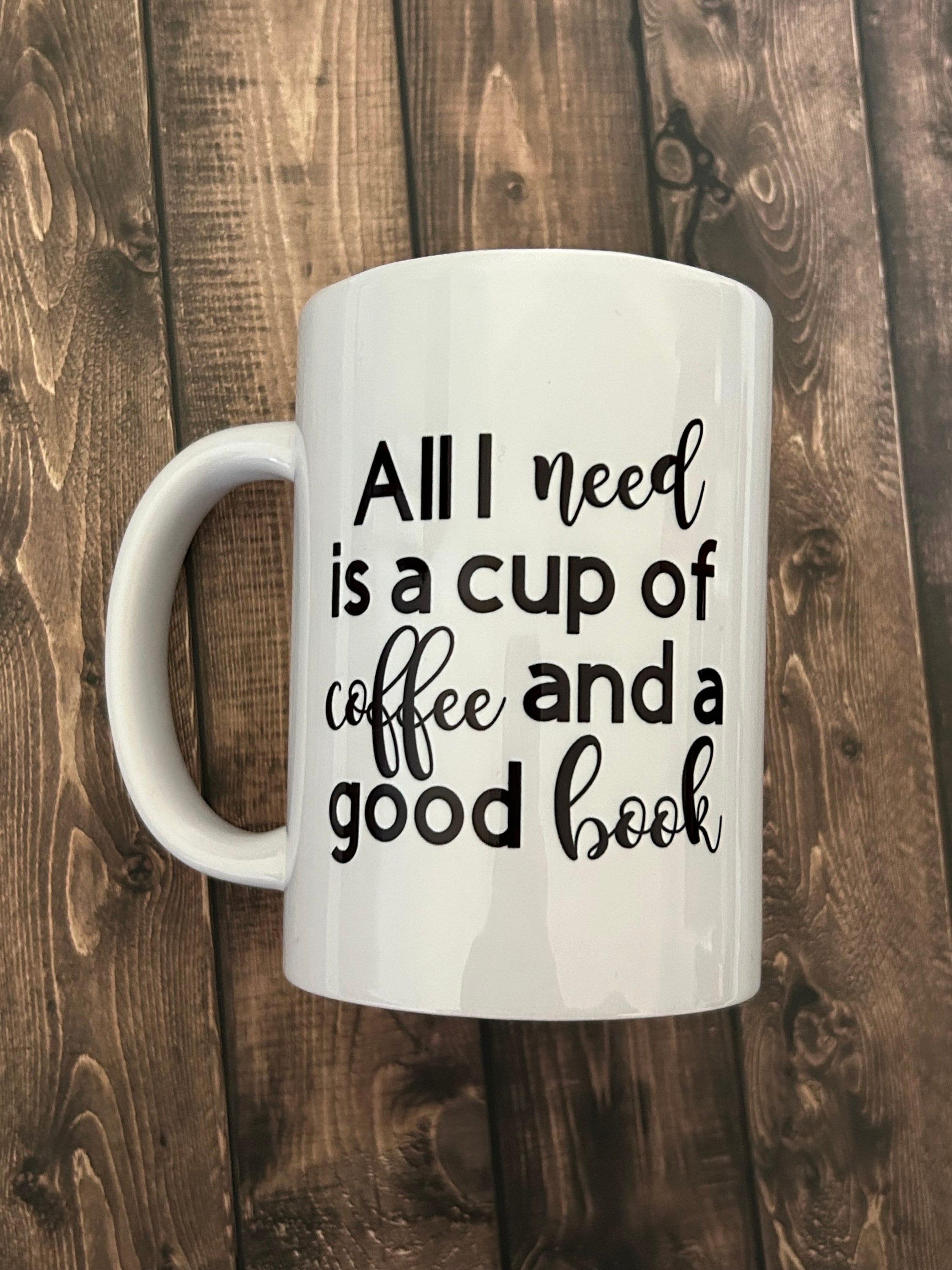 All I need is a cup of coffee and a good book | white ceramic mug