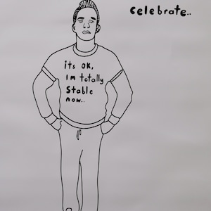 May include: A black and white line drawing of a person wearing a t-shirt that says "its ok, Im totally Stable now." The person is standing with their hands on their hips. The drawing is on a white background.
