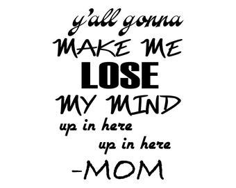 y'all gonna make me lose my mind up in here - mom cameo and cricut files svg, eps, dxf, png, silhouette