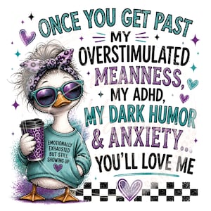 May include: A humorous graphic shows a duck in sunglasses and a teal sweater, holding a coffee cup. The text says: "Once you get past my overstimulated meanness, my ADHD, my dark humor & anxiety, you'll love me."