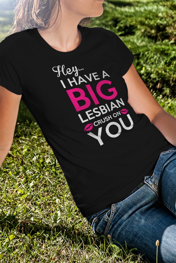 I Have A Big Lesbian Crush On You Women T Shirt Lesbian Tee Etsy
