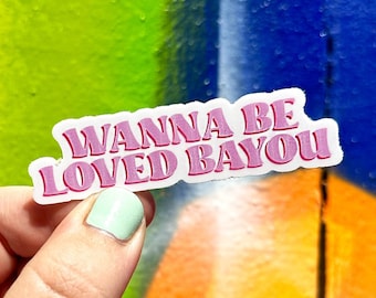 Wanna Be Loved Bayou Sticker // Vinyl Die-cut Sticker // Waterproof Sticker // Cooking Gift // NOLA Gift // Funny Pun // Scrapbook // Decal