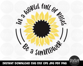 in a world full of roses be a sunflower, sunflower, sunflower svg, cricut, svg files for cricut, cricut svg, sunflower png