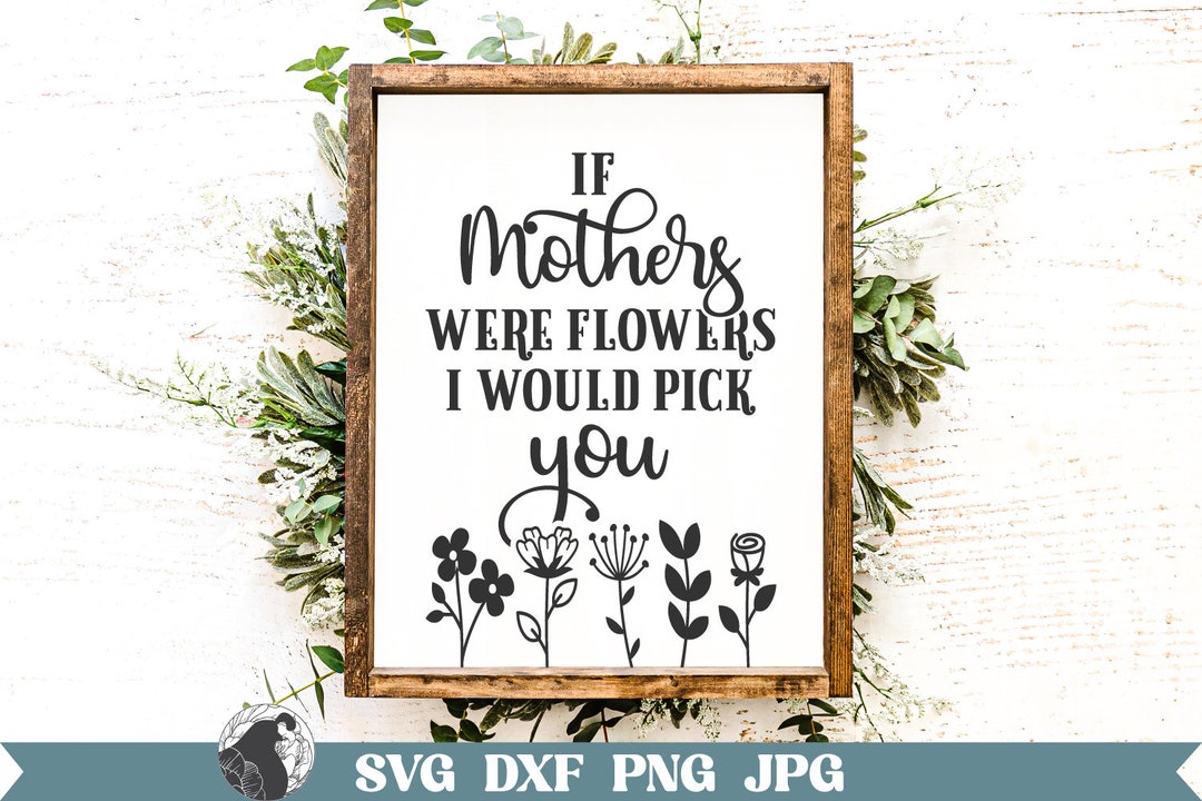 Mother's Day SVG, If Mothers Were Flowers, DIY Gift for Mom, Wood Sign ...