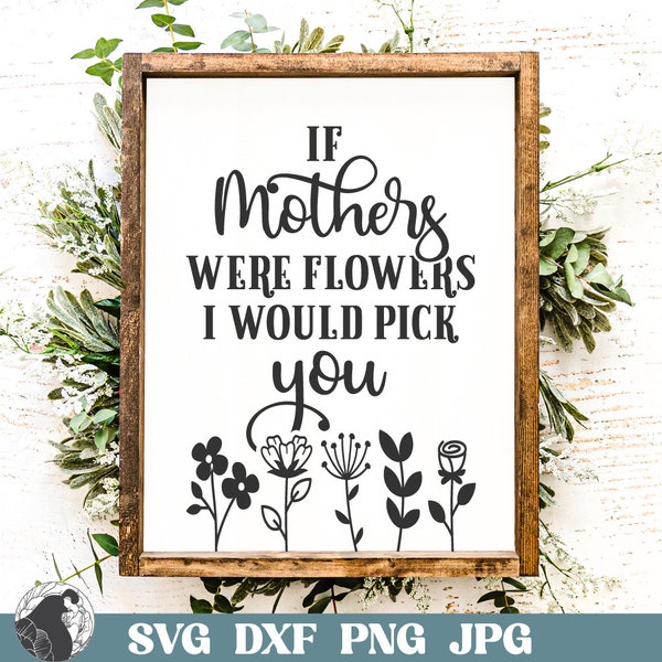 Mother's Day SVG, If Mothers Were Flowers, DIY Gift for Mom, Wood Sign Design, Printable Sign, Digital Downloads, Cricut Files, Silhouette