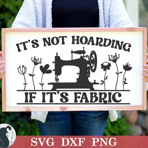 It&#39;s Not Hoarding if It&#39;s Fabric SVG, Sewing svg, Sewing Machine svg, Funny Quilting Quote, Craft Room Sign svg, Sewing Room Sign svg