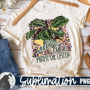 Se sentir mignon pourrait mourir plus tard, Crazy Plant Lady PNG, imprimé léopard, citation de plante, amoureux des plantes, conception de maman de plante, accro aux plantes, accro des plantes