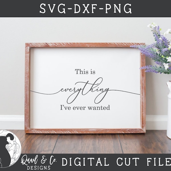 SVG Files, This is Everything I've Ever Wanted svg, Wedding svg, Couples svg, Family svg, Cricut, Silhouette, Cut Files, Vinyl Designs. DXF