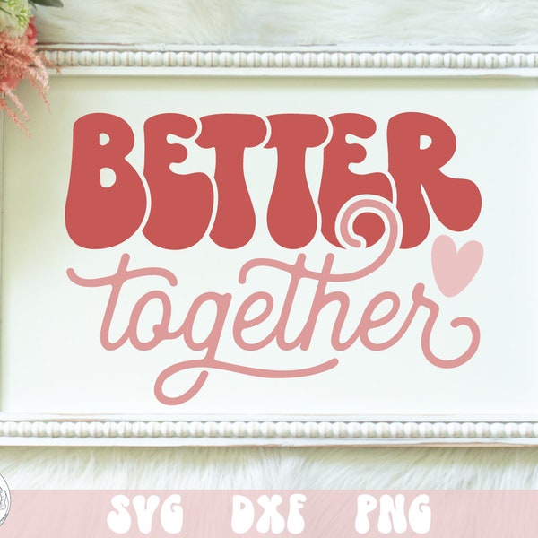 Better Together SVG, Retro Valentine SVG, Groovy, Hippie Valentine, Retro Love, Hearts SVG, Cricut Files, Silhouette Designs