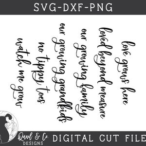 May include: Black and white digital cut file design with the text "love grows here", "loved beyond measure", "our growing family", "our growing grandkids", "no tippy toes", and "watch me grow".