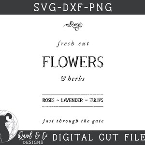 May include: Black and white graphic design with the text "SVG-DXF-PNG" at the top. The text "fresh cut FLOWERS & herbs" is in the center of the image. Below the text is a line with the text "ROSES ~ LAVENDER ~ TULIPS". The text "just through the gate" is below the line. The text "Quail & Co. DIGITAL CUT FILE DESIGNS" is at the bottom of the image.