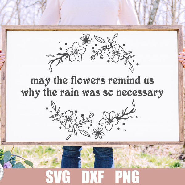 May the Flowers Remind Us Why the Rain Is So Necessary SVG, Inspirational SVG, Cottage Sign SVG, Floral Design, Positive Quote, Cottagecore