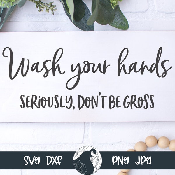 Funny Bathroom Sign SVG, Wash Your Hands SVG, Seriously Don't Be Gross, Printable Bathroom Decor, Bathroom Cut File for Cricut or Silhouette