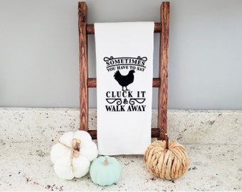 Kitchen towel/tea towel ~ Sometimes you just have to walk away and say Cluck it and walk away