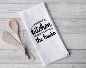 Kitchen Towel/Tea Towel "I only have a kitchen because it came with the house"
