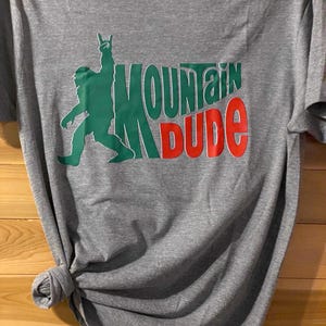 Mountain Dude, Funny T-shirt, Sweatshirt or Hoodie 50/50 blend, Fast shipping, Rock on Sasquatch, Sasquatch, Big Foot, Unique gift