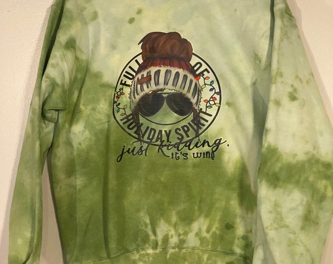 Full of Holiday Spirt Just kidding it’s Wine Sweatshirt, Bleached sweatshirt, Sweatshirt, Green Tie Dye Sweatshirt,  Gildan Brand 50/50,