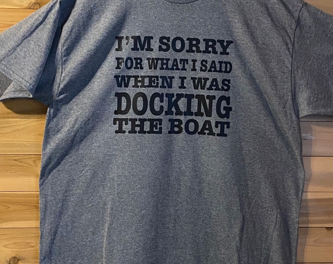 I’m sorry for what I said when docking my boat T-shirt, 50/50 Blend T-shirt, screen print, Father’s Day gift, Mother’s Day gift