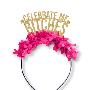Birthday Party Crown, Funny Party Favor, "Celebrate Me Bitches"