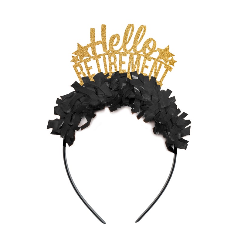 May include: Gold glitter headband with the words "Hello Retirement" and black tissue paper streamers.