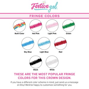 May include: A chart showing the different fringe colors available for a crown. The colors include multi-color, hot pink, light pink, green, sky blue, light blue, red, black, and white. The text "These are the most popular fringe colors for this crown design." is displayed below the chart. The text "If you have a different color scheme in mind, just send us a message on Etsy! We'd be happy to customize something for you." is displayed below the text.