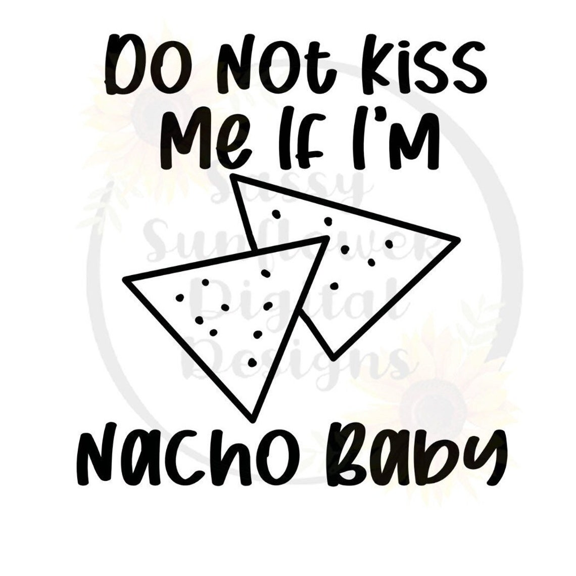 Do Not Kiss Me If I'm Nacho Baby PNG & SVG Etsy