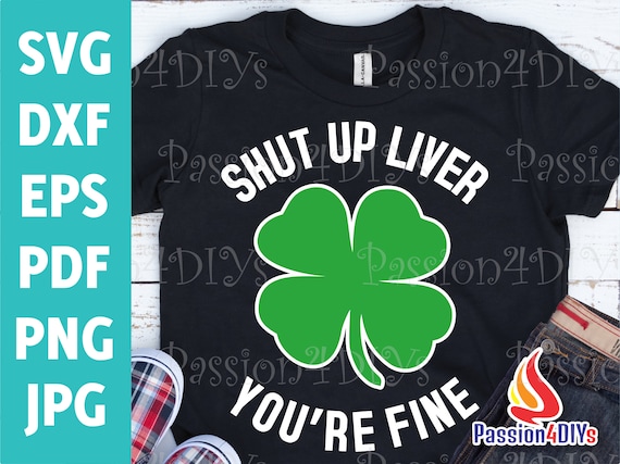 Shut Up Liver You're Fine Svg, Funny St Patricks Day Svg, Shamrock svg, St Patricks Drinking Shirt Design – Cricut Silhouette Png, Eps files