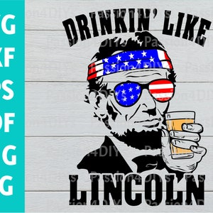 Drinking Like Lincoln Svg, Lincoln svg, 4th of July Design, Patriotic Svg, President Abraham Lincoln Shirt, Merica Us Flag Ready to Cut File