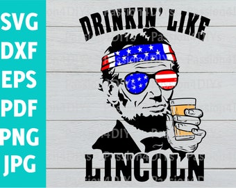 Drinking Like Lincoln Svg, Lincoln svg, 4th of July Design, Patriotic Svg, President Abraham Lincoln Shirt, Merica Us Flag Ready to Cut File